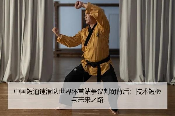 中国短道速滑队世界杯首站争议判罚背后：技术短板与未来之路